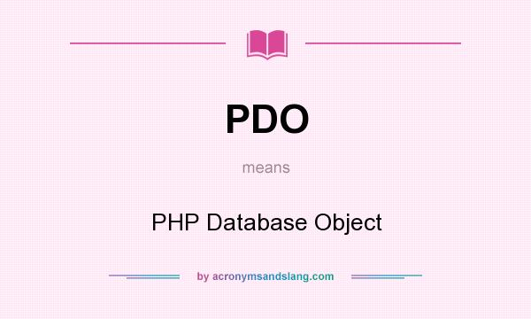 What does PDO mean? It stands for PHP Database Object