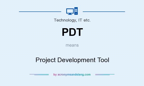What does PDT mean? It stands for Project Development Tool