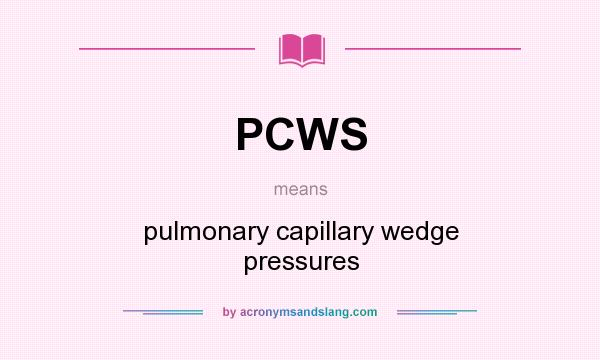 What does PCWS mean? It stands for pulmonary capillary wedge pressures