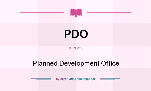 What does PDO mean? It stands for Planned Development Office