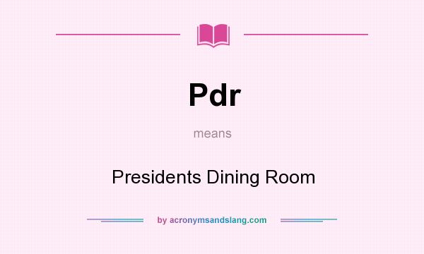 What does Pdr mean? It stands for Presidents Dining Room