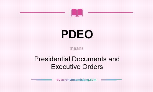 What does PDEO mean? It stands for Presidential Documents and Executive Orders
