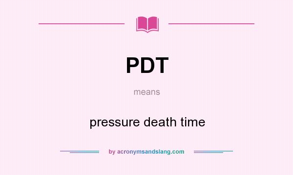 What does PDT mean? It stands for pressure death time