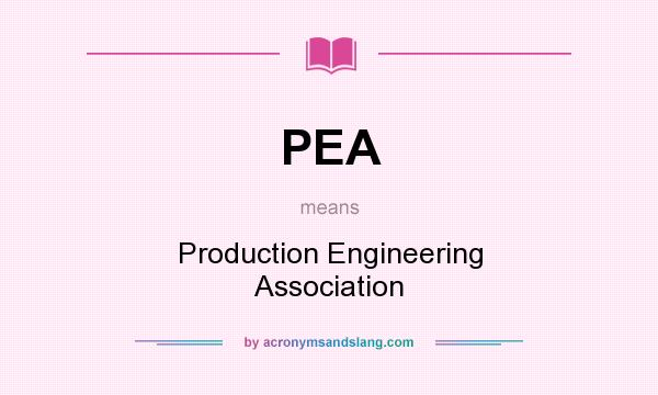 What does PEA mean? It stands for Production Engineering Association