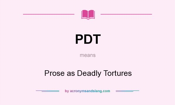 What does PDT mean? It stands for Prose as Deadly Tortures