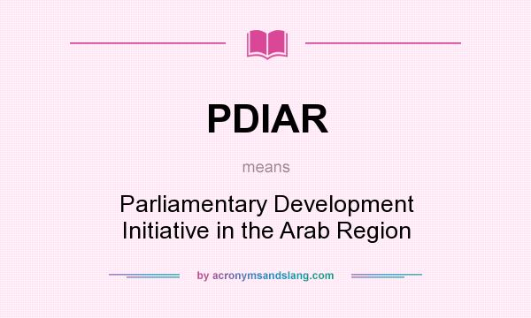 What does PDIAR mean? It stands for Parliamentary Development Initiative in the Arab Region