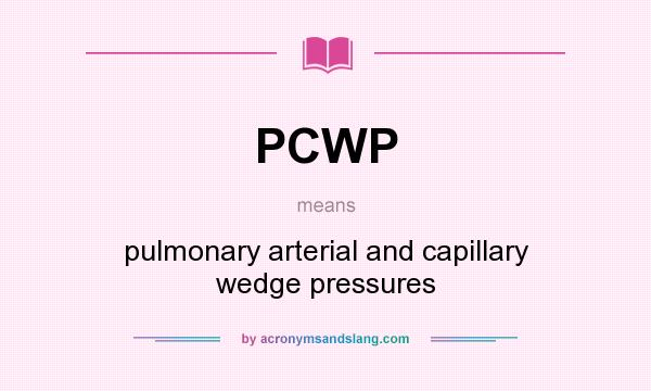 What does PCWP mean? It stands for pulmonary arterial and capillary wedge pressures