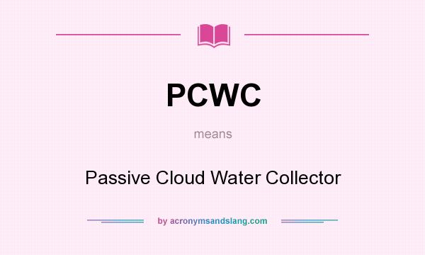 What does PCWC mean? It stands for Passive Cloud Water Collector
