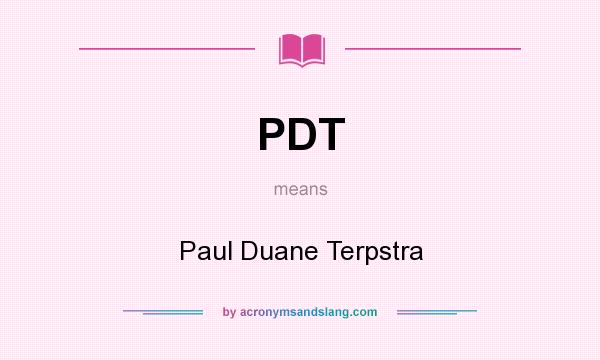 What does PDT mean? It stands for Paul Duane Terpstra