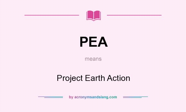 What does PEA mean? It stands for Project Earth Action