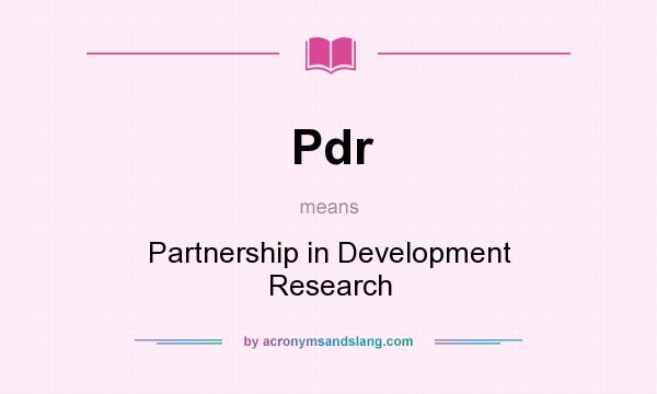 What does Pdr mean? It stands for Partnership in Development Research
