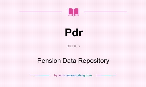 What does Pdr mean? It stands for Pension Data Repository