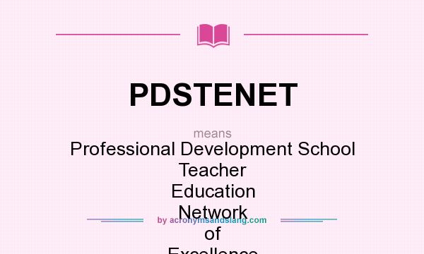 What does PDSTENET mean? It stands for Professional Development School Teacher Education Network of Excellence Through