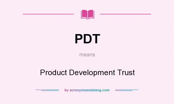 What does PDT mean? It stands for Product Development Trust