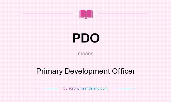 What does PDO mean? It stands for Primary Development Officer