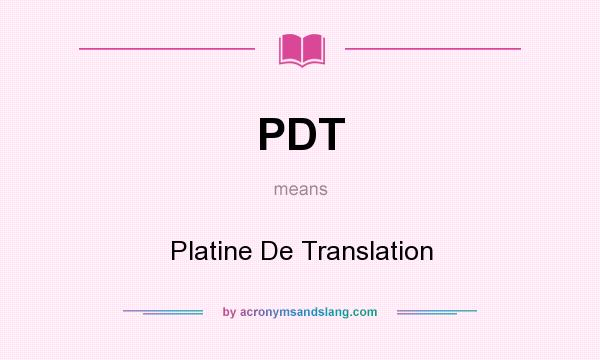 What does PDT mean? It stands for Platine De Translation