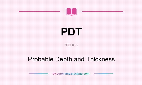 What does PDT mean? It stands for Probable Depth and Thickness