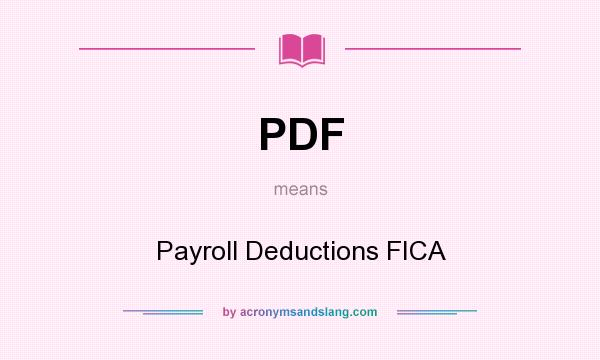 What does PDF mean? It stands for Payroll Deductions FICA