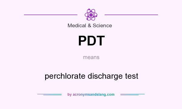 What does PDT mean? It stands for perchlorate discharge test
