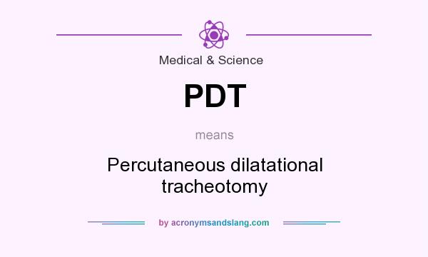 What does PDT mean? It stands for Percutaneous dilatational tracheotomy