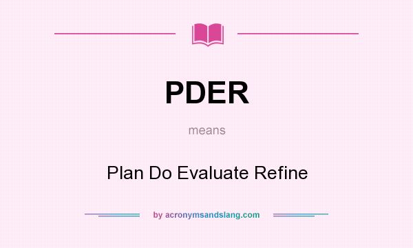 What does PDER mean? It stands for Plan Do Evaluate Refine