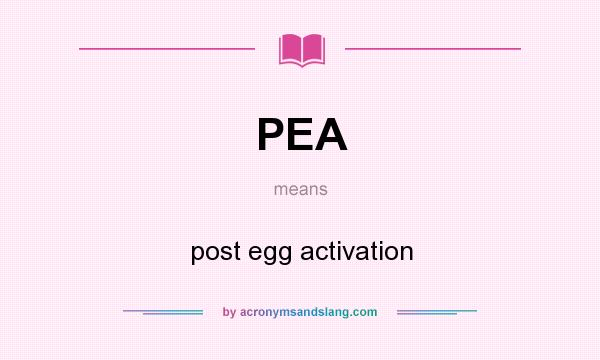 What does PEA mean? It stands for post egg activation