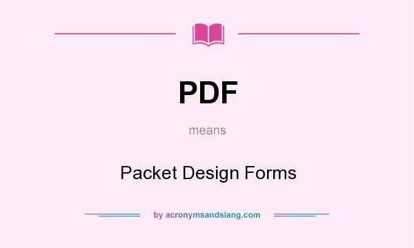 What does PDF mean? It stands for Packet Design Forms