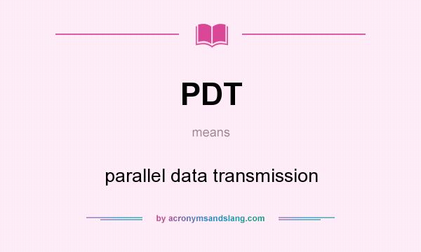What does PDT mean? It stands for parallel data transmission