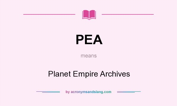 What does PEA mean? It stands for Planet Empire Archives