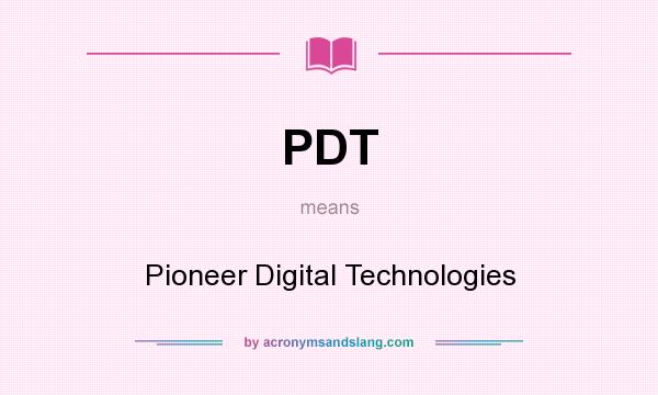 What does PDT mean? It stands for Pioneer Digital Technologies