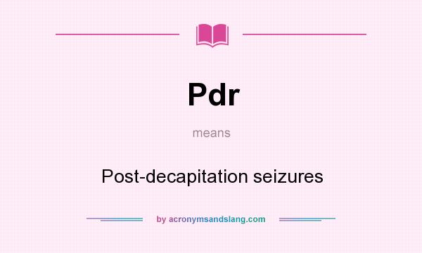 What does Pdr mean? It stands for Post-decapitation seizures