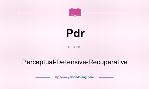 What does Pdr mean? It stands for Perceptual-Defensive-Recuperative