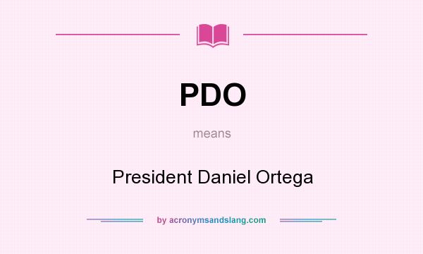 What does PDO mean? It stands for President Daniel Ortega