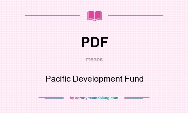 What does PDF mean? It stands for Pacific Development Fund