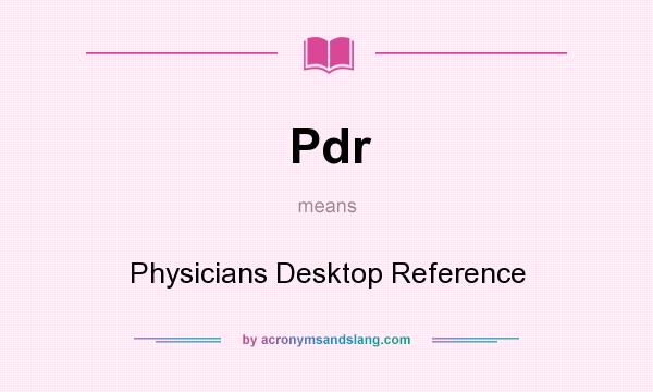 What does Pdr mean? It stands for Physicians Desktop Reference