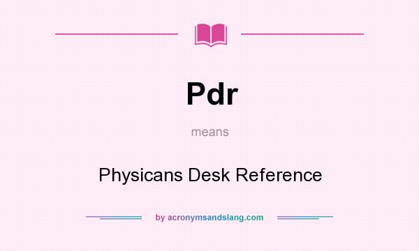 What does Pdr mean? It stands for Physicans Desk Reference