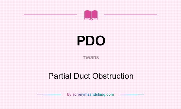 What does PDO mean? It stands for Partial Duct Obstruction