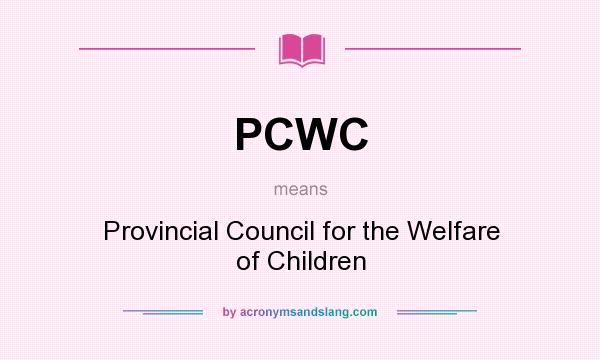 What does PCWC mean? It stands for Provincial Council for the Welfare of Children
