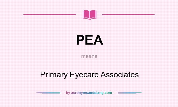 What does PEA mean? It stands for Primary Eyecare Associates