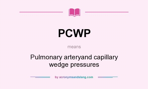 What does PCWP mean? It stands for Pulmonary arteryand capillary wedge pressures