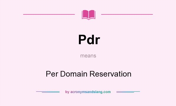 What does Pdr mean? It stands for Per Domain Reservation