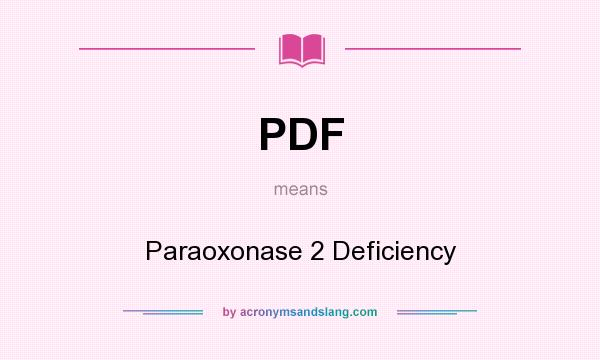 What does PDF mean? It stands for Paraoxonase 2 Deficiency