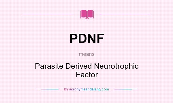 What does PDNF mean? It stands for Parasite Derived Neurotrophic Factor