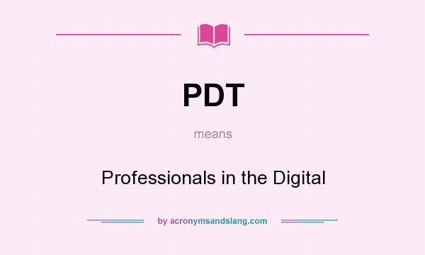 What does PDT mean? It stands for Professionals in the Digital