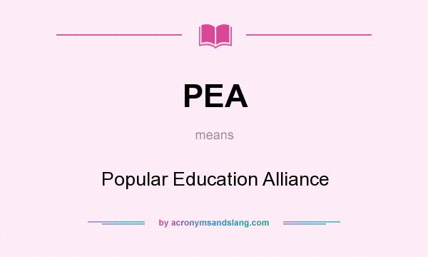 What does PEA mean? It stands for Popular Education Alliance