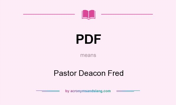 What does PDF mean? It stands for Pastor Deacon Fred