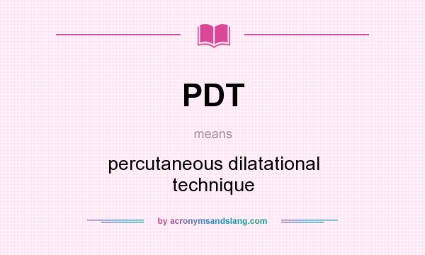 What does PDT mean? It stands for percutaneous dilatational technique