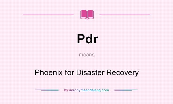What does Pdr mean? It stands for Phoenix for Disaster Recovery