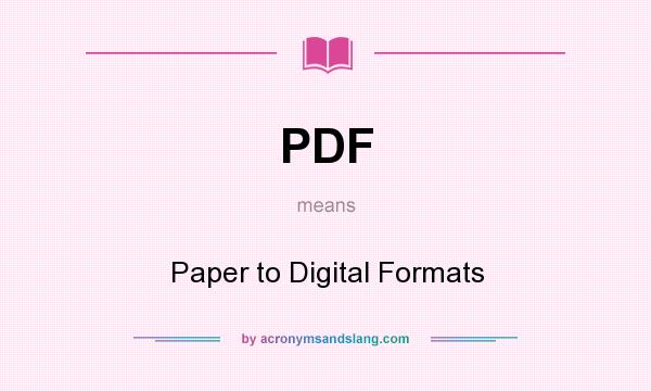 What does PDF mean? It stands for Paper to Digital Formats
