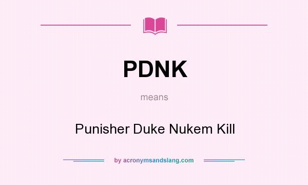 What does PDNK mean? It stands for Punisher Duke Nukem Kill